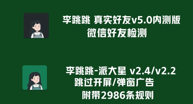 资源标题：[安卓]李跳跳真实好友v5.0内测版+李跳跳派大星v2.4/2.2广告跳过资源描述：李跳跳真实好友v5.0内测版，无需ROOT，用于检测微信好友状态（仅限商店下载的微信+绑定的国内手机号，国际版wechat+非国内手机号不行）李跳跳派大星v2.4/v2.2版，用于跳过开屏/弹窗广告，附带2986条第三方规则，需手动导入