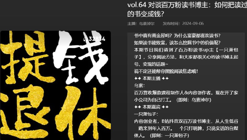名称：【播客】对谈百万粉读书博主：如何把读过的书变成钱？【67分钟】描述：书中真的有黄金屋吗？为什么富豪都喜欢读书？如果读书能致富，该怎么挖掘书中的价值呢？链接：
