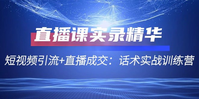 名称：【直播课实录精华】短视频引流+直播成交：话术实战训练营描述：IP产品设计和商业模式IP颗粒度复盘，分钟级停留及违规要素干货型/连麦型直播间话术细节IP话术实操、投流分享;从选题到逐字稿短视频获客和直播高成交话术练习链接：