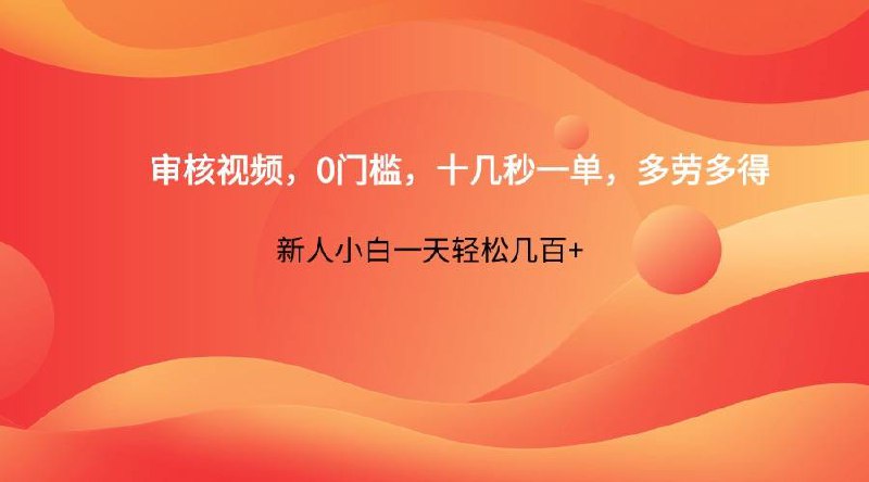 名称：审核视频，0门槛，十几秒一单，多劳多得，新人小白一天轻松几百+描述：审核视频，0门槛，十几秒一单，多劳多得，新人小白一天轻松几百+链接：