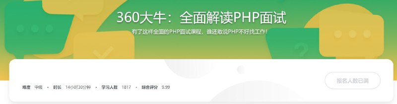 名称：360大牛带你横扫PHP职场 全面解读PHP面试描述：全面剖析PHP面试考点及考官考察思路，帮助准备参加面试的学员系统复习面试考点，总结面试重难点，理解解题技巧和方法，以不变应万变解决所有考点内容，面试时从容不迫
