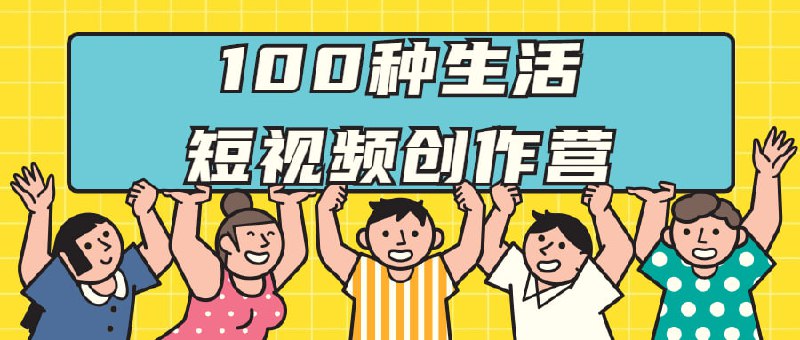 名称：【100种生活短视频创作营】描述：100种生活短视频创作营，价值999元