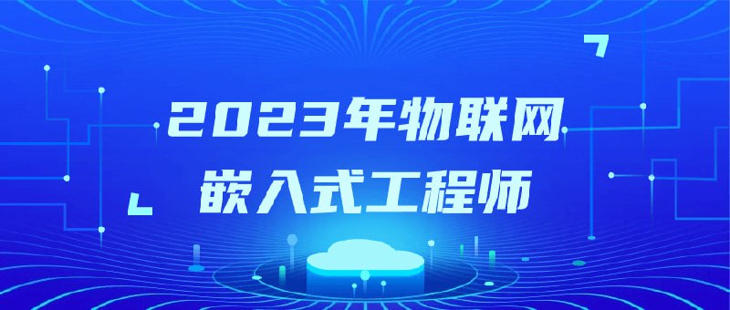 名称：2023年物联网嵌入式工程师描述：该课程旨在培养学员成为物联网领域的专业人才