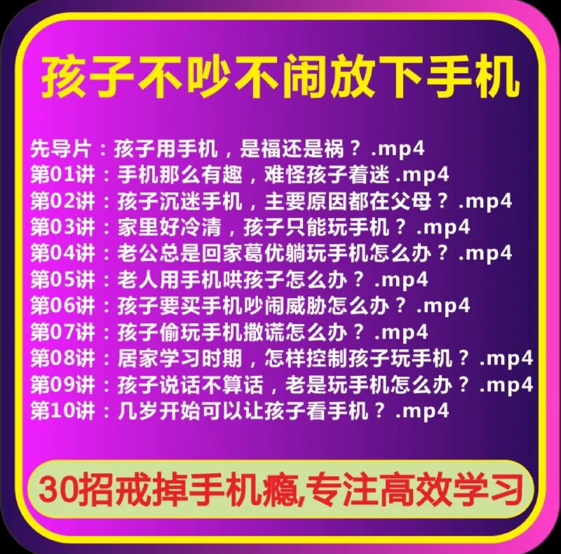 名称：30招戒掉手机瘾描述：现在的孩子都离不开手机，王纪琼老师9套课程，防止孩子沉迷手机