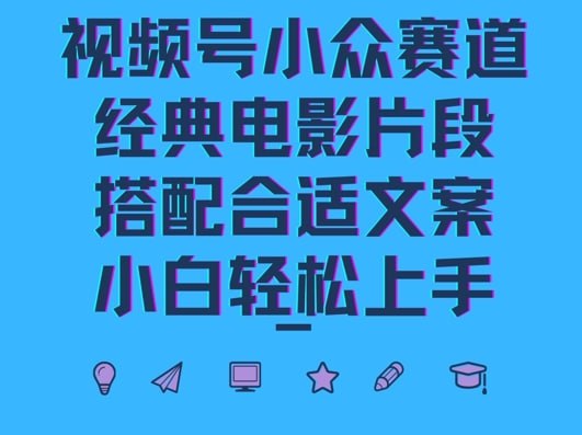 名称：【视频号小众冷门赛道】经典电影片段，搭配合适文案，小白轻松上手描述：电影被尊为 “第七艺术”，其涵盖多种艺术形式，具备独特的艺术表现力，故而深受人们的喜爱