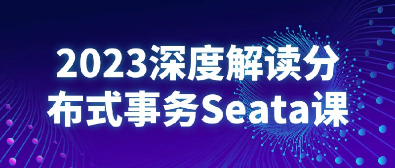 名称：2023深度解读分布式事务Seata课描述：本课程将深入探讨事务管理框架Seata的核心概念和实际应用