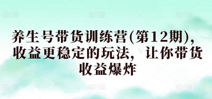 名称：【养生号带货训练营(第12期)】，收益更稳定的玩法，让你带货收益爆炸描述：课程内容：01.12期开营直播-项目操作手册.mp402.2024视频号方向+新人常见问题解答.mp403.优秀学员分享-zouyang .mp404.3月第2周-出镜像素级模仿+炸裂前三秒 ,mp405.优秀学员分享-华军.mp406.3月第3周:降低模仿难度+风险识别,mp407.优秀学员分享-木君 .mp408.优秀学员分享-图图&小情绪.mp409.12期结营仪式.mp4链接：