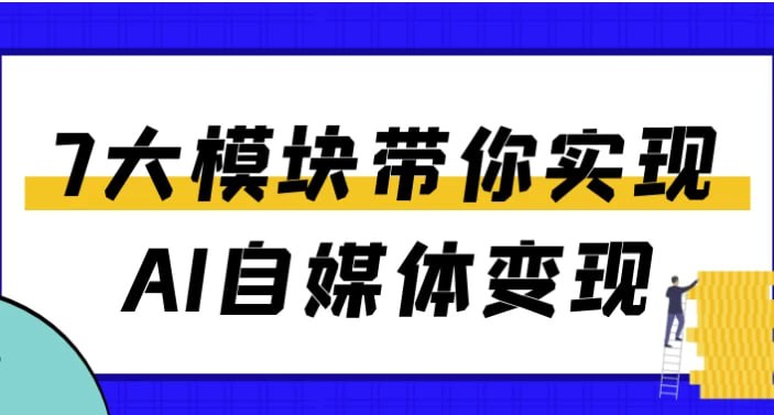 名称：7大模块带你实现AI自媒体变现描述：《7大模块带你实现AI自媒体变现》是一套系统课程，涵盖AI内容生产、平台算法、账号定位、流量增长、商业合作、数据复盘及自动化运营，全程实操演示，帮助学员用AI快速打造高变现自媒体