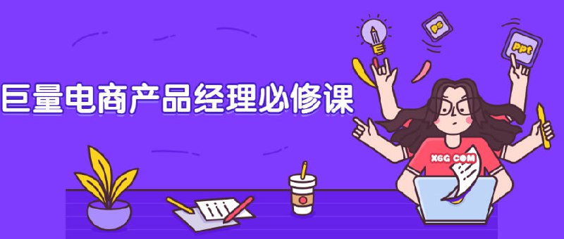 名称：巨量电商产品经理必修课描述：用深入浅出的语言告诉你【产品经理】究竟是一个什么样的岗位，让你对产品经理有基础认知