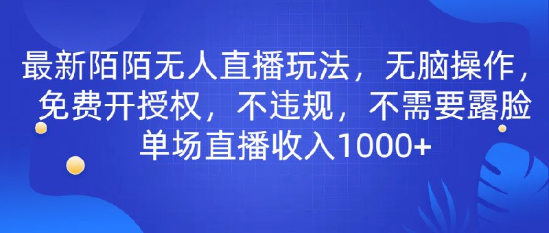 名称：最新陌陌无人直播玩法，无脑操作，免费开授权，不违规，不需要露脸也能单场直播收入1000+描述：最近无人直播，放电视剧和电影在各大平台火热进行中快手因为有人搞不正常直播，导致很多授权开不了陌陌播剧最近火热，直接无人直播就能赚收益变现方式有多种，课程会给大家详细说明趁着风口，赶紧实操起来，早做早赚钱课程目录：项目介绍前期准备实操过程变现方式链接：