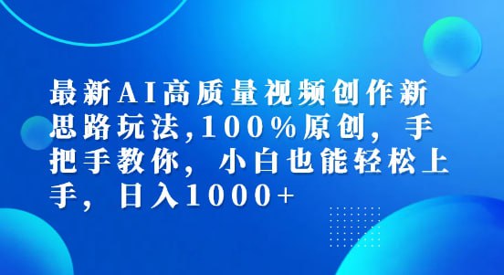 名称：【最新AI高质量视频创作新思路玩法】100%原创，手把手教你，小白也能轻松上手，日入1000+描述：最新AI高质量视频创作新思路玩法，100%原创，轻松过中视频和视频号分成计划