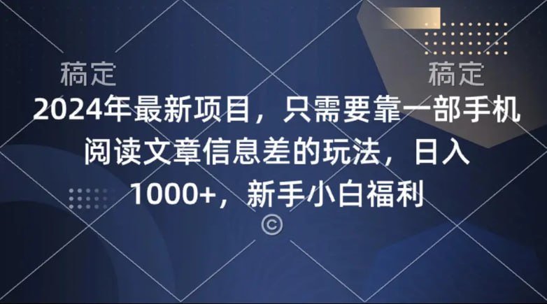 名称：2024年最新项目，只需要靠一部手机阅读文章信息差的玩法，一单10元描述：我们这个项目主要玩法是利用文章阅读APP，在第三方平台上放单，然后变现赚取收益