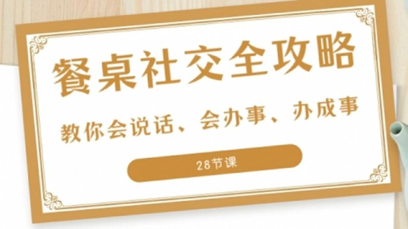 名称：27项餐桌社交全攻略圈总教你会说话、会办事、办成事描述：《27项餐桌社交全攻略》提升个人在餐桌上的社交能力，涵盖从准备到结束的全方位技巧