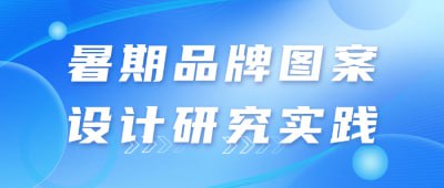 名称：暑期品牌图案设计研究实践描述：本课程在暑期开展，专注于品牌图案设计的研究与实践