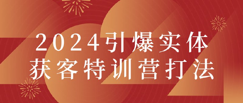 名称：2024引爆实体获客特训营打法描述：本将解密实体店秘籍