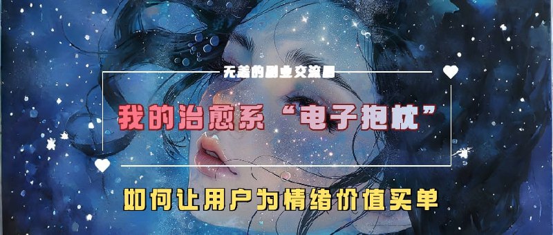 名称：我的治愈系“电子抱枕”，如何让用户为情绪价值买单描述：治愈系+文案制作类教程链接：