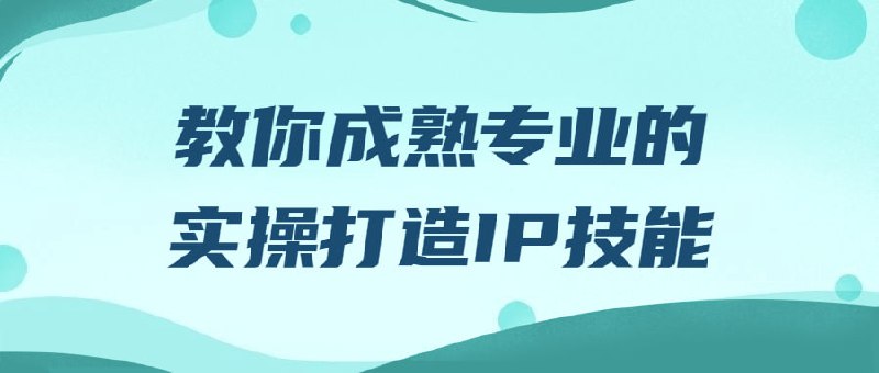 名称：教你成熟专业的实操打造IP技能描述：本课程专注于打造技能，通过学习各种实际案例和技巧，提升学员对IP的认知与理解