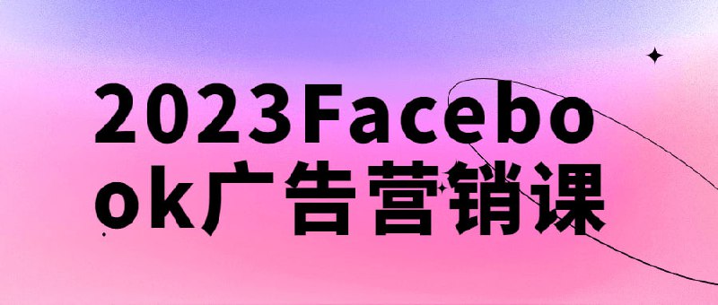 名称：2023Facebook广告营销课描述：2023Facebook营销课将教给学员关于如何利用Facebook平台进行效果卓著的广告营销，以实现商业和个人目标