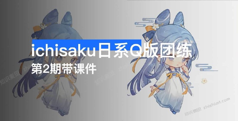 《ichisaku日系Q版团练第2期课程》日系Q版角色团练课程，专业讲师指导，系统学习绘画技巧，快速提升创作水平，适合二次元爱好者