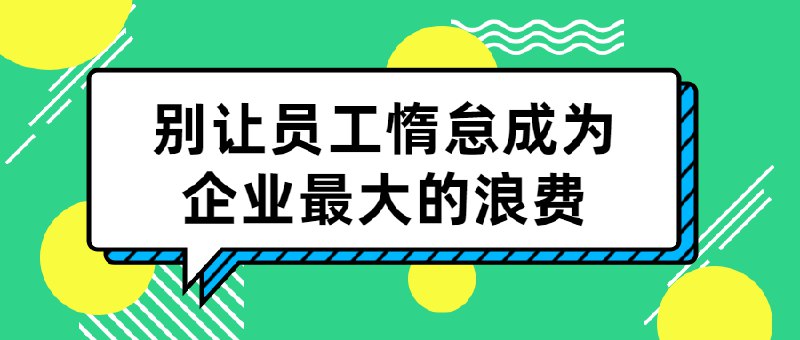 《别让员工惰怠成为企业最大的浪费》揭示员工惰怠对企业效率的隐形损耗，提供实用解决方案，助力企业激发团队活力