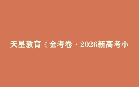 《天星教育金考卷·2026新高考小题狂练 (全9科) 》专为2026新高考设计，九科全覆盖，小题狂练助力高效提分，精准突破考点难点️ #高考备考 #小题狂练 #天星教育 2025-08-11 00:16:36🔗 