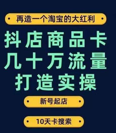 《抖店商品卡几十万流量打造实操，从新号起店到一天几十万搜索、推荐流量完整实操步骤》新号快速起店，实操步骤详解，助你获取海量搜索推荐流量，提升店铺曝光与销量