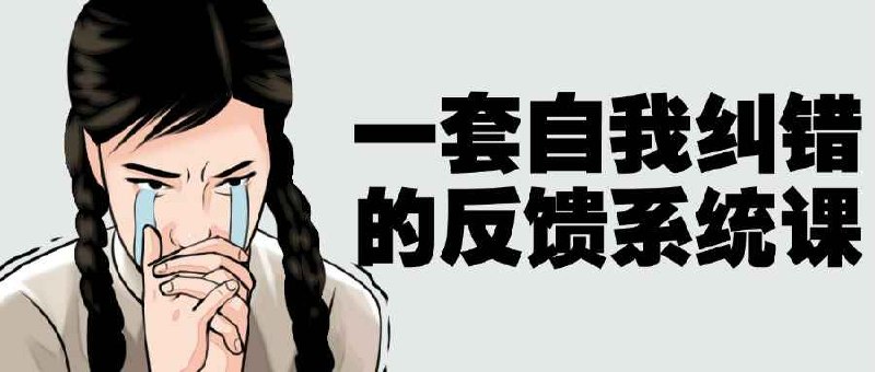 《一套自我纠错的反馈系统课》一套自我纠错的反馈系统课，教你如何建立高效反馈机制，持续优化行动，避免重复犯错，加速个人成长与成功