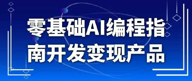 《零基础AI编程指南开发变现产品》无需编程经验，手把手教你用AI开发赚钱产品，快速实现创意变现，开启副业新篇章
