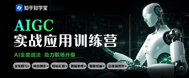《知乎 知学堂 AIGC实战应用训练营 》掌握AIGC实战技能，解锁内容创作新可能，从理论到实践一站式学习