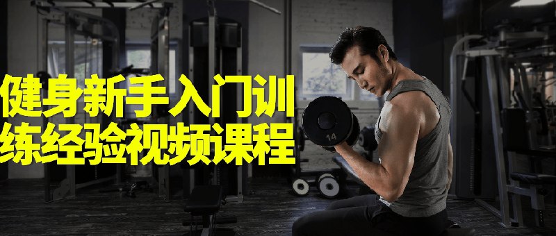 《健身新手入门训练经验视频课程 》科学训练少走弯路，高效增肌减脂，适合零基础新手快速上手，避免常见误区