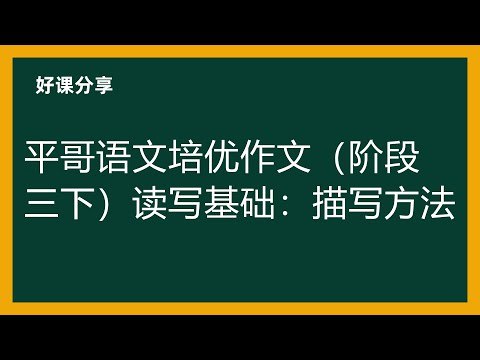 《完结平哥语文培优作文（阶段三下）读写基础：描写方法》掌握描写方法，提升作文表现力，让文章生动传神，打动读者