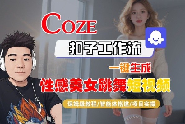 《COZE扣子工作流一键生成性感美女跳舞短视频，保姆级教程-智能体搭建-项目实操》保姆级教程手把手教学，从智能体搭建到项目实操，轻松生成高质量美女跳舞短视频，快速掌握流量密码