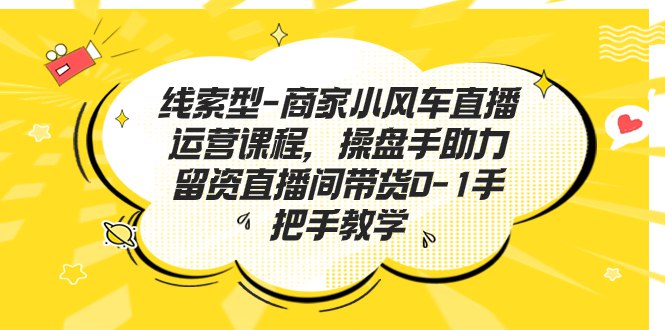 《线索型商家小风车直播运营课程，留资直播间直播带货0-1手把手教学，操盘手助力从0-1轻松做》手把手教学线索型商家直播带货，小风车直播运营全攻略，操盘手助力轻松从0到1️ #直播带货 #小风车运营 #手把手教学 #操盘手助力 #从0到1 2025-07-20 00:32:35🔗 