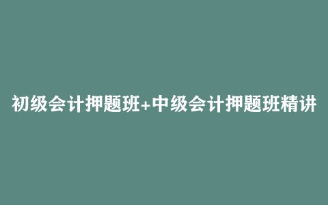 《初级+中级会计押题班合集》精选高频考点，精准押题助力考试通关，适合初级和中级会计考生快速提分️ #会计考试 #押题班合集 #初级会计 #中级会计 #高效备考 2025-08-15 05:52:45🔗 