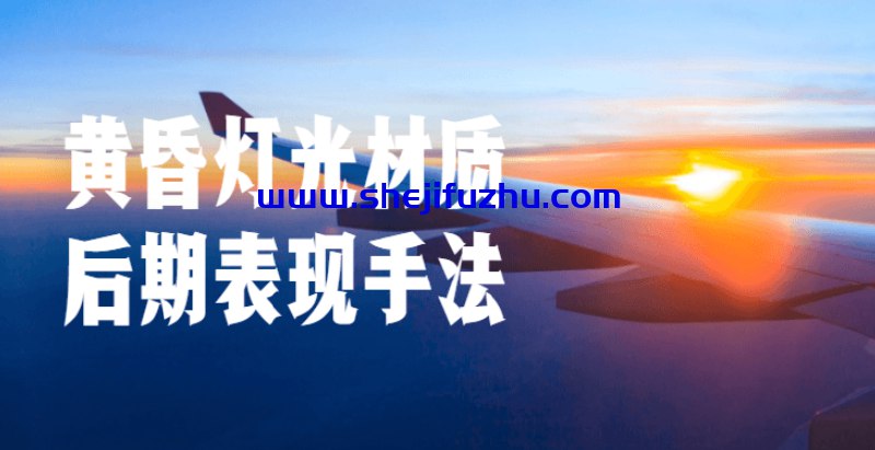 《黄昏灯光材质后期表现手法》巧妙运用黄昏灯光与材质细节，营造温暖氛围感，提升作品视觉表现力与艺术感染力
