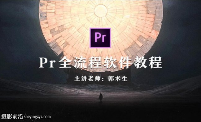 《郭术生-Pr全流程软件教程》全面掌握Pr剪辑技巧，从入门到精通，郭术生带你轻松玩转视频制作全流程