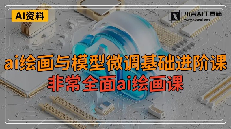 《ai绘画与模型微调基础进阶系统课，非常全面ai绘画课 》全面系统掌握AI绘画与模型微调，从基础到进阶，提升创作效率与作品质量