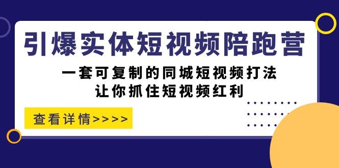 《引爆实体短视频陪跑营，一套可复制的同城短视频打法，让你的实体店抓住短视频红利》一套可复制的同城短视频打法，帮助实体店抓住短视频红利，引爆客流与销量
