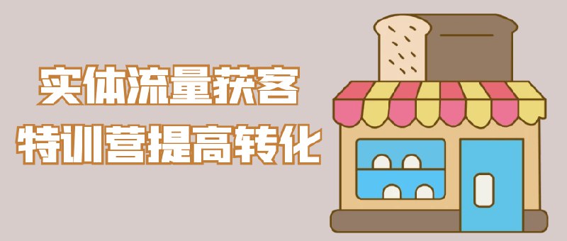 《实体流量获客特训营提高转化》实战案例拆解获客全流程，手把手教学员提升转化效率，快速实现客流增长与业绩突破