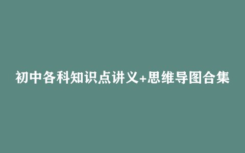 《初中全科知识点讲义思维导图合集》高效梳理初中全科知识，思维导图助力快速记忆，轻松掌握重点难点️ #初中学习 #全科知识点 #思维导图合集 #高效复习 2025-08-01 06:20:27🔗 