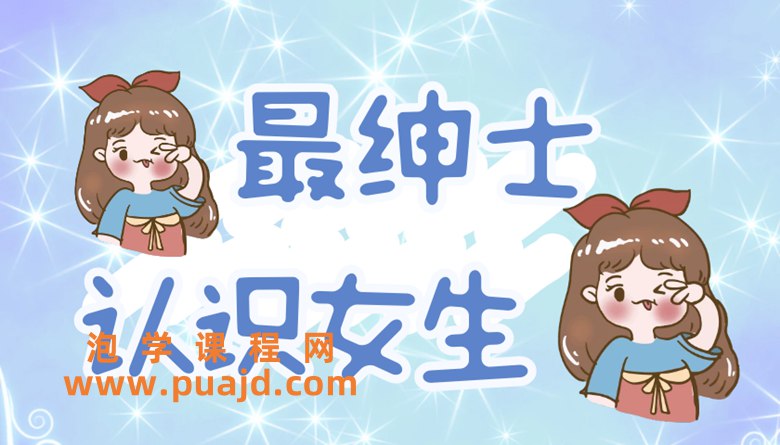 《最绅士认识女生》最绅士认识女生，教你用真诚与风度赢得芳心，告别尴尬搭讪，开启高质量社交之旅