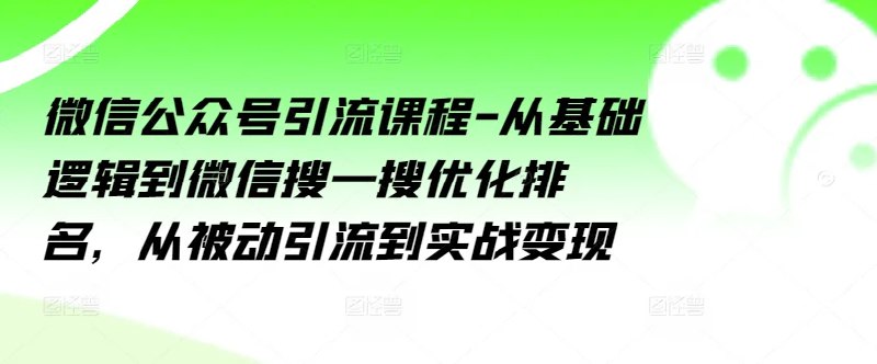 《微信公众号引流课程》掌握高效引流技巧，快速提升公众号粉丝量与活跃度，实现精准用户转化与品牌增长