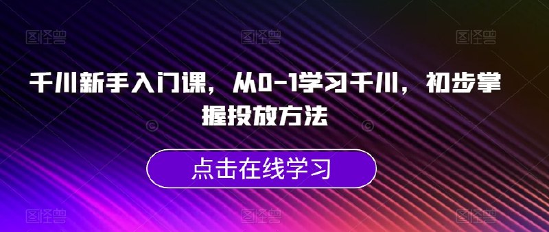 《千川新手入门课从0-1学习千川，初步掌握投放方法》从零开始学习千川投放，快速掌握核心技巧，助你轻松上手广告投放️ #千川投放 #新手入门 #广告投放技巧 #千川新手入门课 #抖音电商 2025-07-01 01:37:18🔗 