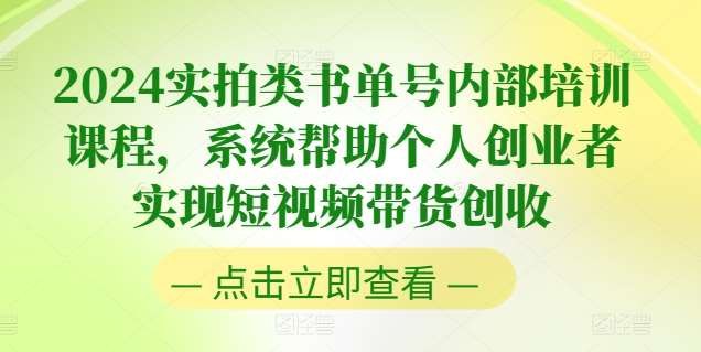 《实拍类书单号训练营：系统帮助个人创业者实现短视频带货创收》系统化实拍教学，手把手带你掌握书单号变现技巧，适合个人创业者快速入门短视频带货