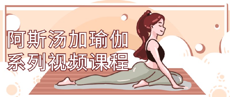 《阿斯汤加瑜伽系列视频课程》跟随资深导师精准练习，掌握阿斯汤加核心要领，提升身心力量与柔韧性，适合规律习练者深度提升