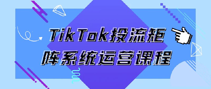 《TikTok投流矩阵系统运营课程》掌握高效投放策略，提升流量转化率，打造爆款内容，实现精准触达目标用户，快速提升账号影响力