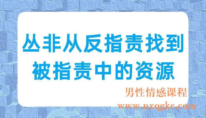 《丛非从?反指责找到被指责中的资源》从指责中挖掘成长资源，学会转化负面情绪为自我提升的动力