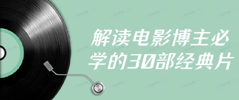《解读电影博主必学的30部经典片》30部经典电影深度解析，从叙事技巧到镜头语言，带你掌握专业影评核心方法论，成为高水准解读博主