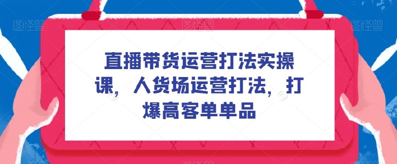 《直播带货运营打法实操人货场运营打法，打爆高客单单品》揭秘高客单单品直播带货实战技巧，从人货场全方位解析运营策略，助你快速提升销量️ #直播带货 #运营打法 #高客单 #人货场 #电商实战 2025-07-15 02:10:31🔗 