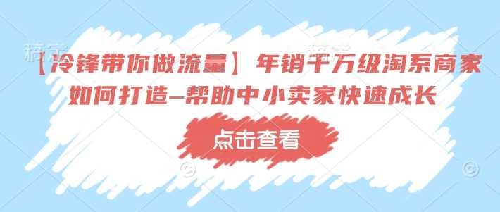 《年销千万级淘系商家带你快速成长》年销千万级淘系商家亲授，揭秘快速成长的实战秘籍，助你轻松突破销售瓶颈